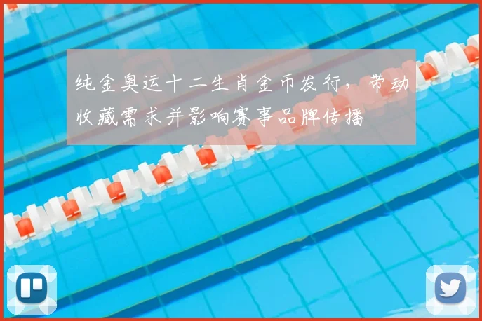 纯金奥运十二生肖金币发行，带动收藏需求并影响赛事品牌传播