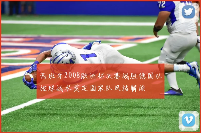 西班牙2008欧洲杯决赛战胜德国以控球战术奠定国家队风格解读